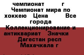 11.1) чемпионат : 1973 г - Чемпионат мира по хоккею › Цена ­ 49 - Все города Коллекционирование и антиквариат » Значки   . Дагестан респ.,Махачкала г.